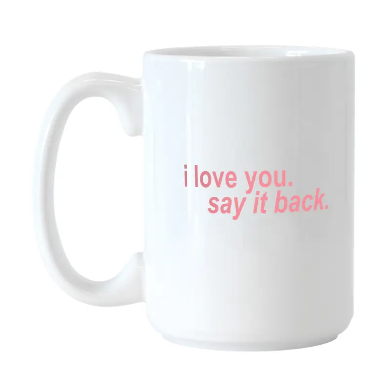 Snarky Mug I Love You Say It Back 15oz Sublimated Mug